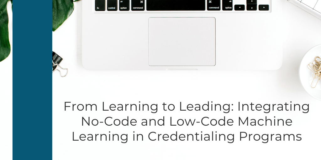 From Learning to Leading: Integrating No-Code and Low-Code Machine Learning in Credentialing Programs