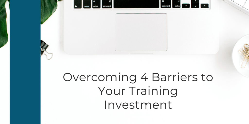 Overcoming 4 Barriers to Your Training Investment